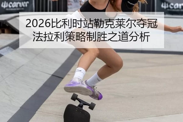 2026比利时站勒克莱尔夺冠 法拉利策略制胜之道分析